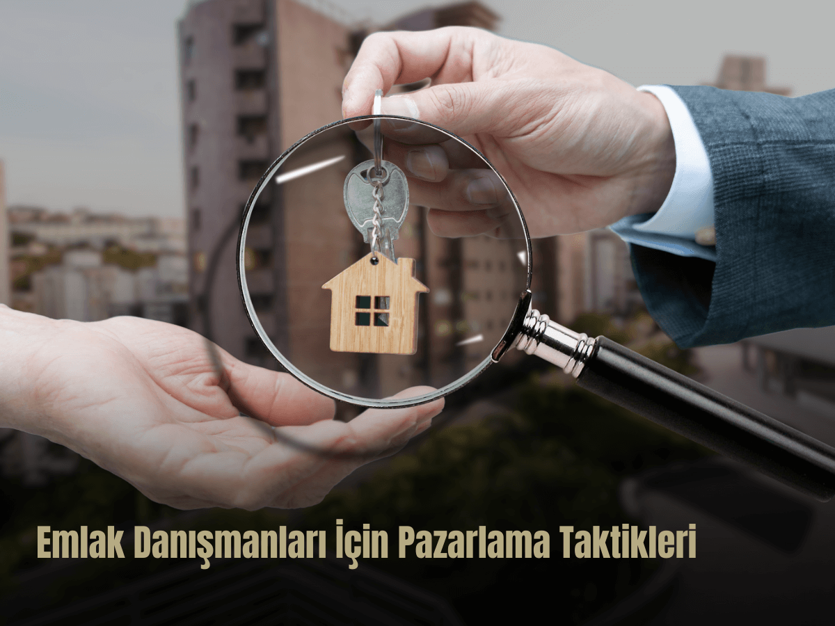 Emlak Danışmanları İçin Etkili Pazarlama Taktikleri